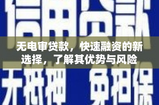 珲春无电审贷款，快速融资的新选择，了解其优势与风险