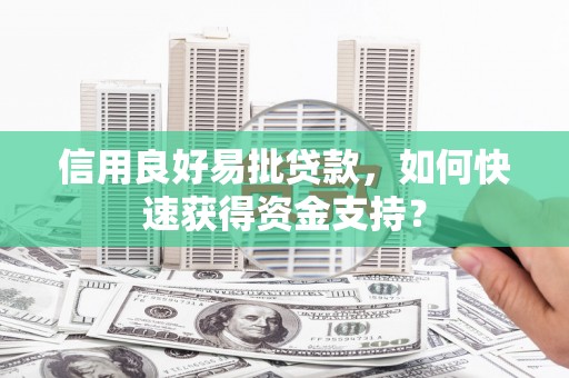 珲春信用良好易批贷款，如何快速获得资金支持？