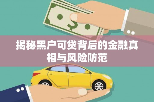 珲春揭秘黑户可贷背后的金融真相与风险防范