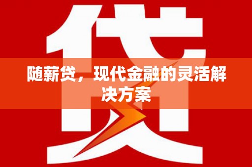珲春随薪贷，现代金融的灵活解决方案