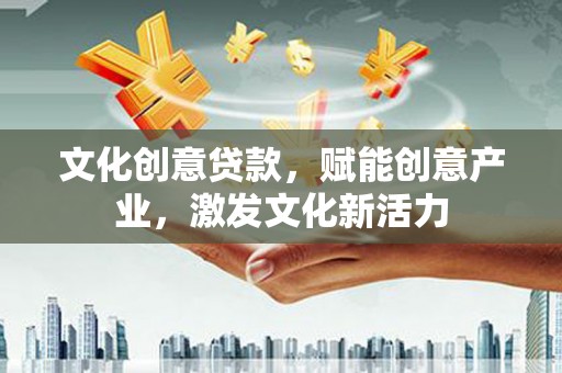 珲春文化创意贷款，赋能创意产业，激发文化新活力