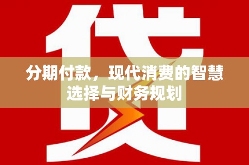珲春分期付款，现代消费的智慧选择与财务规划