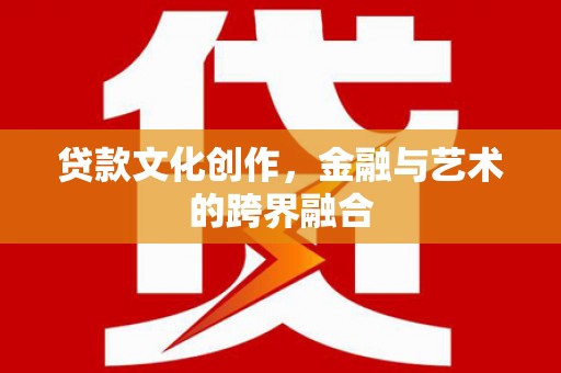 珲春贷款文化创作，金融与艺术的跨界融合
