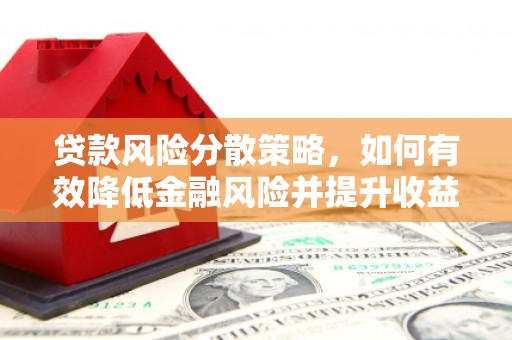 珲春贷款风险分散策略，如何有效降低金融风险并提升收益