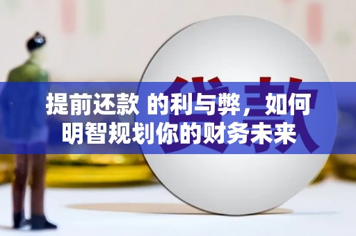 珲春提前还款 的利与弊，如何明智规划你的财务未来