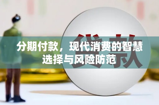珲春分期付款，现代消费的智慧选择与风险防范