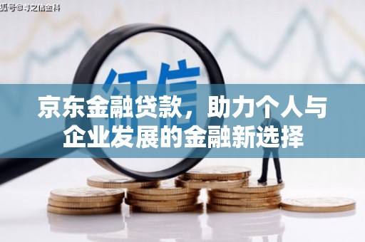 珲春京东金融贷款，助力个人与企业发展的金融新选择