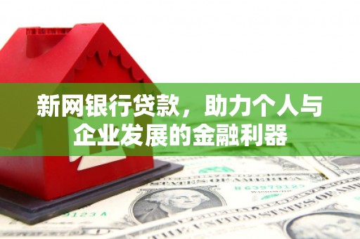 珲春新网银行贷款，助力个人与企业发展的金融利器