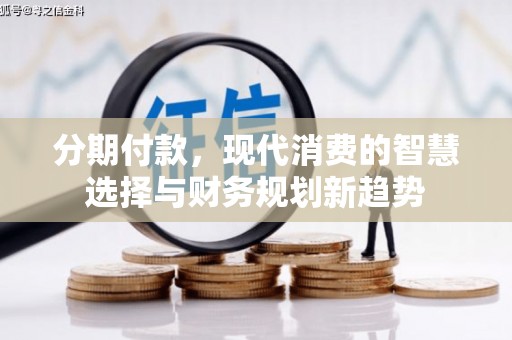 珲春分期付款，现代消费的智慧选择与财务规划新趋势
