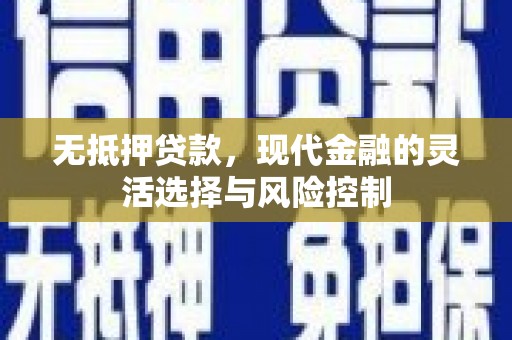 珲春无抵押贷款，现代金融的灵活选择与风险控制