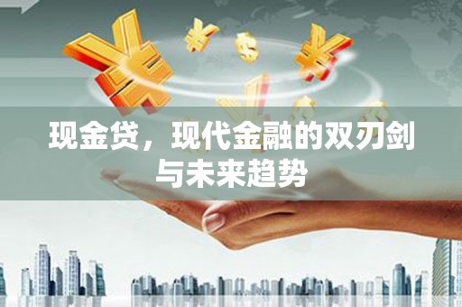 珲春现金贷，现代金融的双刃剑与未来趋势