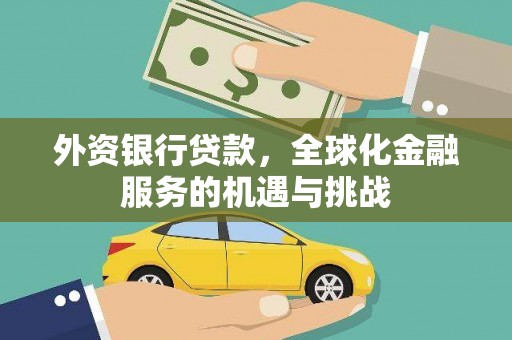 珲春外资银行贷款，全球化金融服务的机遇与挑战