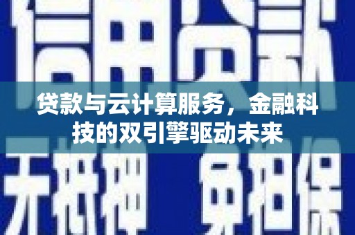 珲春贷款与云计算服务，金融科技的双引擎驱动未来