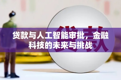 珲春贷款与人工智能审批，金融科技的未来与挑战