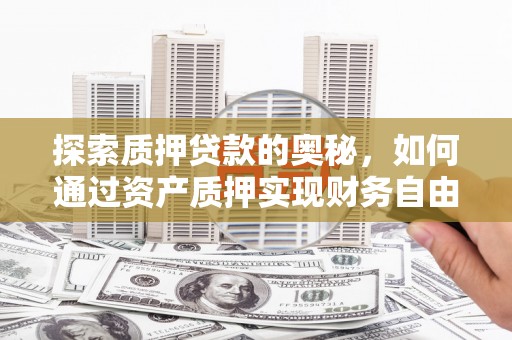 珲春探索质押贷款的奥秘，如何通过资产质押实现财务自由