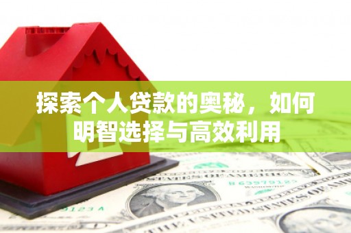 珲春探索个人贷款的奥秘，如何明智选择与高效利用