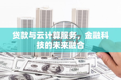 珲春贷款与云计算服务，金融科技的未来融合
