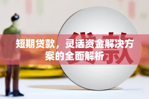珲春短期贷款，灵活资金解决方案的全面解析