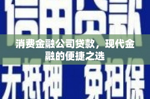 珲春消费金融公司贷款，现代金融的便捷之选