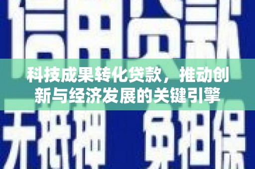 珲春科技成果转化贷款，推动创新与经济发展的关键引擎