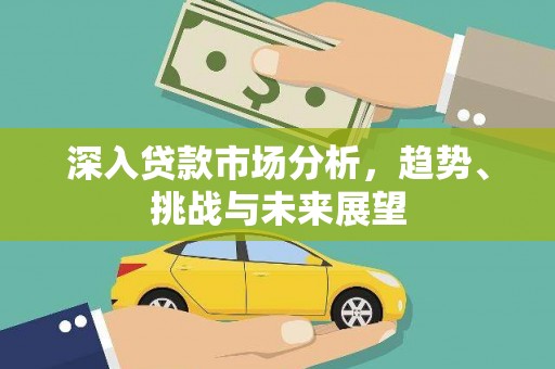 珲春深入贷款市场分析，趋势、挑战与未来展望