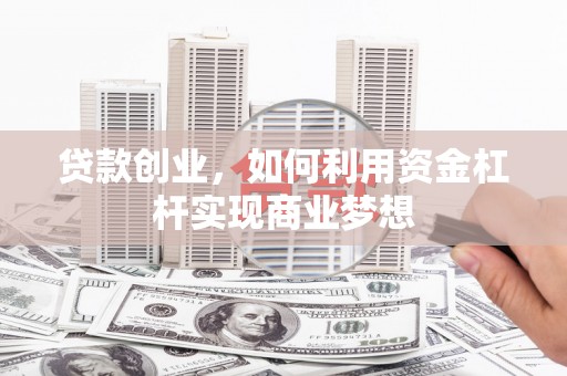 珲春贷款创业，如何利用资金杠杆实现商业梦想