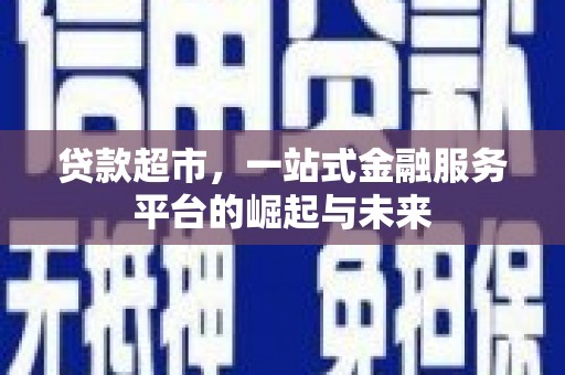 珲春贷款超市，一站式金融服务平台的崛起与未来