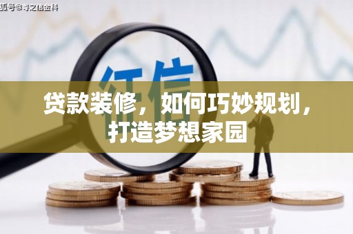 珲春贷款装修，如何巧妙规划，打造梦想家园