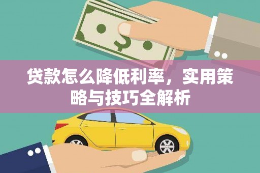 珲春贷款怎么降低利率，实用策略与技巧全解析