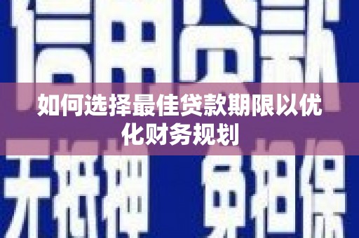 珲春如何选择最佳贷款期限以优化财务规划