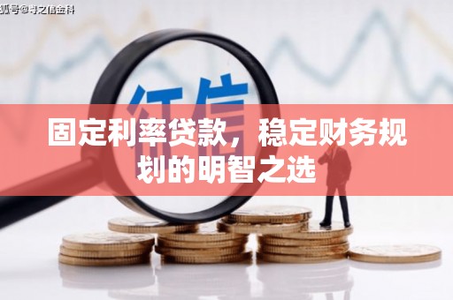 珲春固定利率贷款，稳定财务规划的明智之选