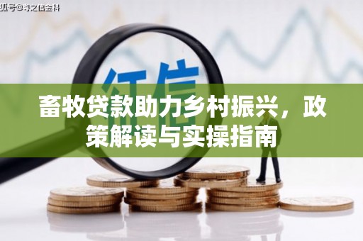 珲春畜牧贷款助力乡村振兴，政策解读与实操指南